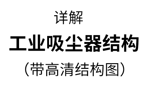 工業(yè)用吸塵器的結(jié)構(gòu)，兩種機(jī)型詳解【帶高清結(jié)構(gòu)圖】